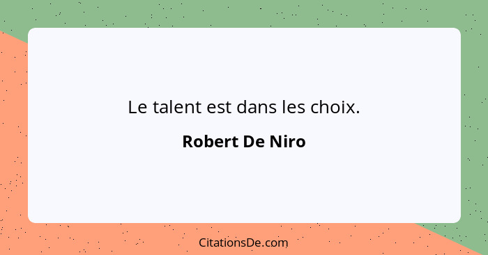 Le talent est dans les choix.... - Robert De Niro