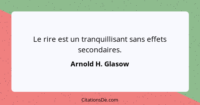 Le rire est un tranquillisant sans effets secondaires.... - Arnold H. Glasow