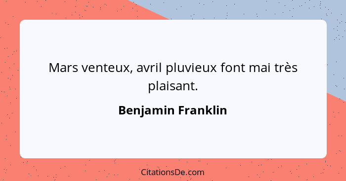 Mars venteux, avril pluvieux font mai très plaisant.... - Benjamin Franklin