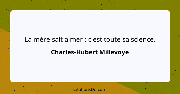 La mère sait aimer : c'est toute sa science.... - Charles-Hubert Millevoye