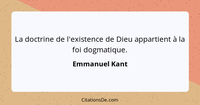 La doctrine de l'existence de Dieu appartient à la foi dogmatique.... - Emmanuel Kant