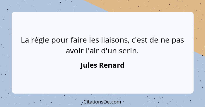 La règle pour faire les liaisons, c'est de ne pas avoir l'air d'un serin.... - Jules Renard