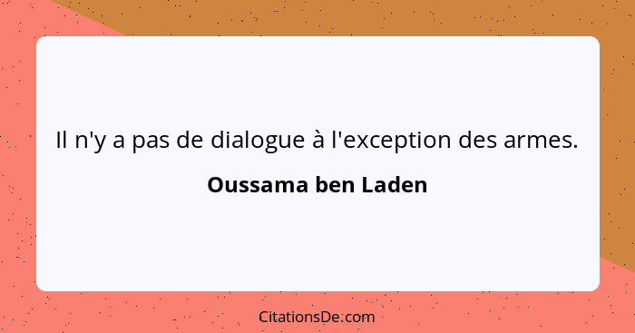 Il n'y a pas de dialogue à l'exception des armes.... - Oussama ben Laden