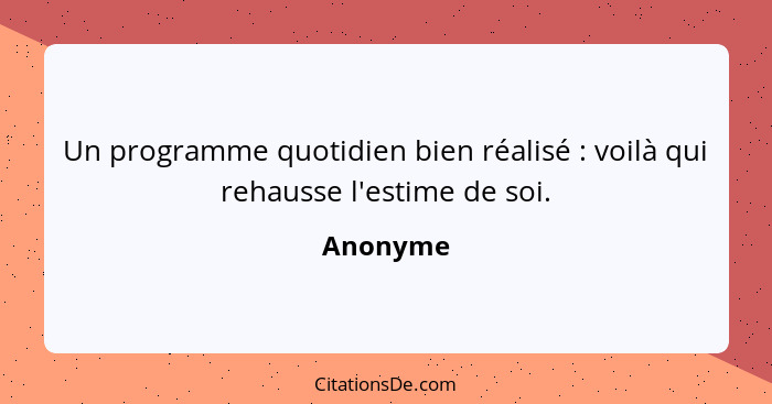 Un programme quotidien bien réalisé : voilà qui rehausse l'estime de soi.... - Anonyme