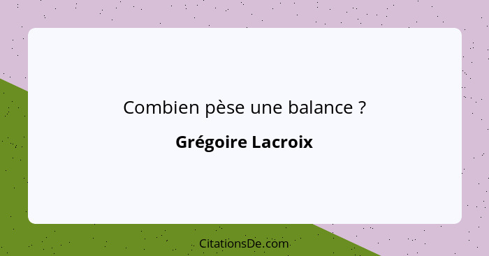 Combien pèse une balance ?... - Grégoire Lacroix