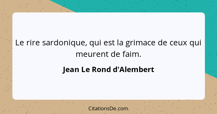 Le rire sardonique, qui est la grimace de ceux qui meurent de faim.... - Jean Le Rond d'Alembert