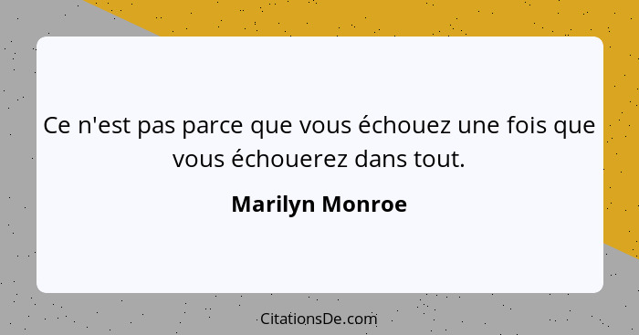 Ce n'est pas parce que vous échouez une fois que vous échouerez dans tout.... - Marilyn Monroe