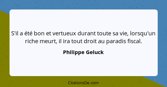 S'il a été bon et vertueux durant toute sa vie, lorsqu'un riche meurt, il ira tout droit au paradis fiscal.... - Philippe Geluck