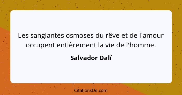 Les sanglantes osmoses du rêve et de l'amour occupent entièrement la vie de l'homme.... - Salvador Dalí