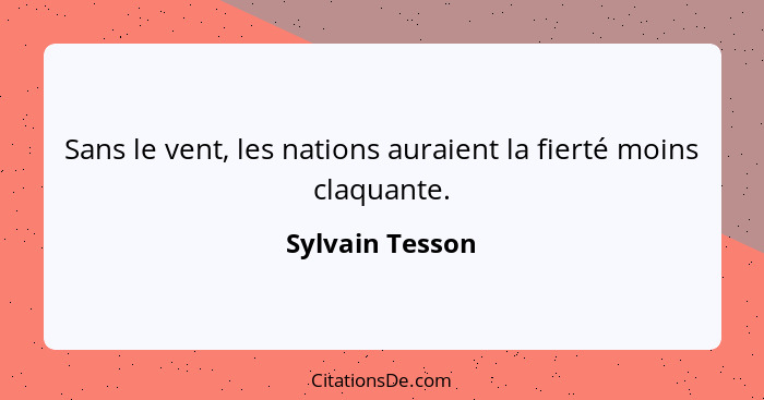 Sans le vent, les nations auraient la fierté moins claquante.... - Sylvain Tesson