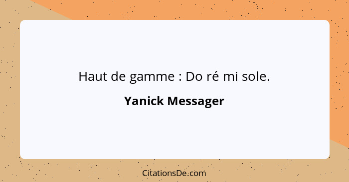 Haut de gamme : Do ré mi sole.... - Yanick Messager