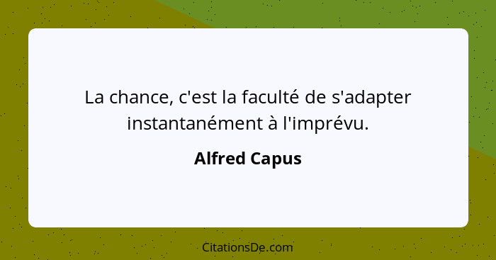 La chance, c'est la faculté de s'adapter instantanément à l'imprévu.... - Alfred Capus