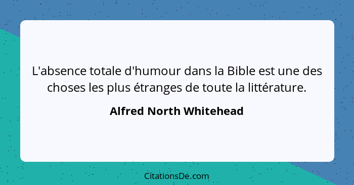 L'absence totale d'humour dans la Bible est une des choses les plus étranges de toute la littérature.... - Alfred North Whitehead