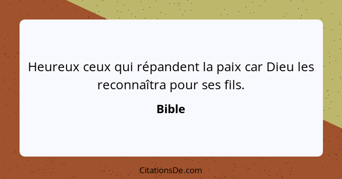 Heureux ceux qui répandent la paix car Dieu les reconnaîtra pour ses fils.... - Bible