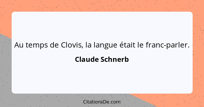 Au temps de Clovis, la langue était le franc-parler.... - Claude Schnerb