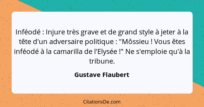 Inféodé : Injure très grave et de grand style à jeter à la tête d'un adversaire politique : "Môssieu ! Vous êtes inf... - Gustave Flaubert