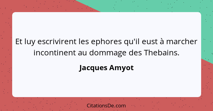 Et luy escrivirent les ephores qu'il eust à marcher incontinent au dommage des Thebains.... - Jacques Amyot