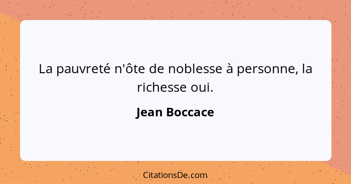 La pauvreté n'ôte de noblesse à personne, la richesse oui.... - Jean Boccace