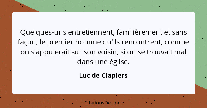 Quelques-uns entretiennent, familièrement et sans façon, le premier homme qu'ils rencontrent, comme on s'appuierait sur son voisin,... - Luc de Clapiers