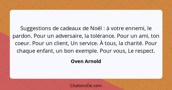 Suggestions de cadeaux de Noël : à votre ennemi, le pardon. Pour un adversaire, la tolérance. Pour un ami, ton coeur. Pour un clien... - Oven Arnold