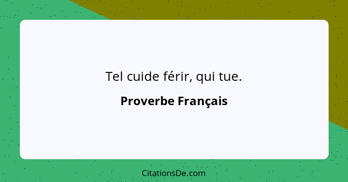 Tel cuide férir, qui tue.... - Proverbe Français