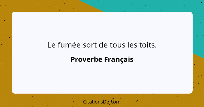 Le fumée sort de tous les toits.... - Proverbe Français