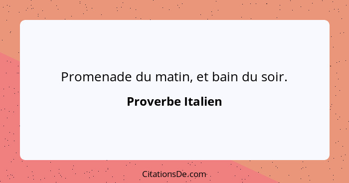 Promenade du matin, et bain du soir.... - Proverbe Italien