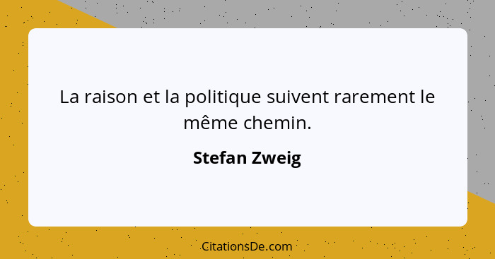 La raison et la politique suivent rarement le même chemin.... - Stefan Zweig