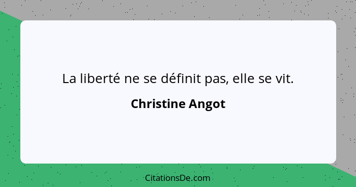 La liberté ne se définit pas, elle se vit.... - Christine Angot