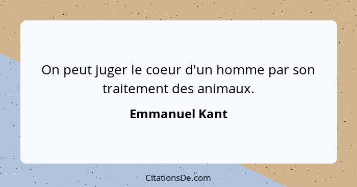 On peut juger le coeur d'un homme par son traitement des animaux.... - Emmanuel Kant