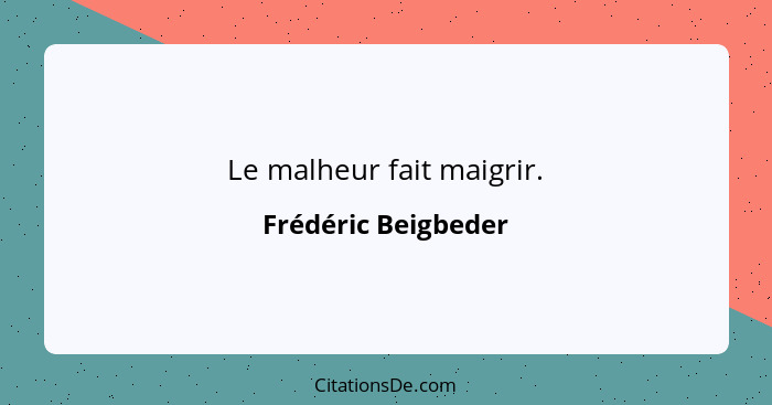 Le malheur fait maigrir.... - Frédéric Beigbeder