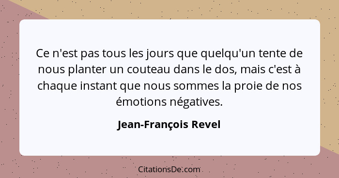 Ce n'est pas tous les jours que quelqu'un tente de nous planter un couteau dans le dos, mais c'est à chaque instant que nous som... - Jean-François Revel