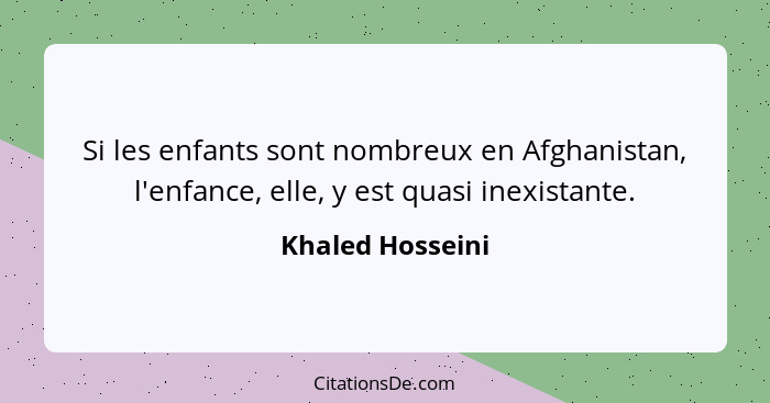 Si les enfants sont nombreux en Afghanistan, l'enfance, elle, y est quasi inexistante.... - Khaled Hosseini