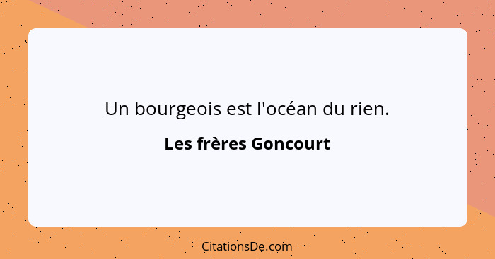 Un bourgeois est l'océan du rien.... - Les frères Goncourt