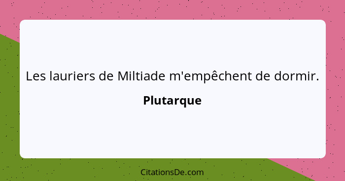 Les lauriers de Miltiade m'empêchent de dormir.... - Plutarque