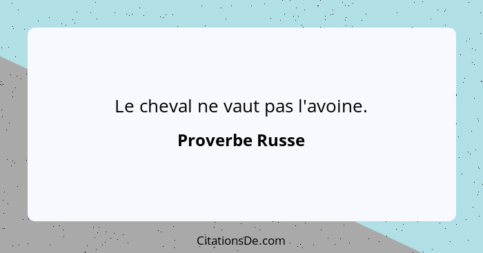 Le cheval ne vaut pas l'avoine.... - Proverbe Russe