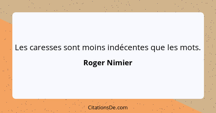 Les caresses sont moins indécentes que les mots.... - Roger Nimier