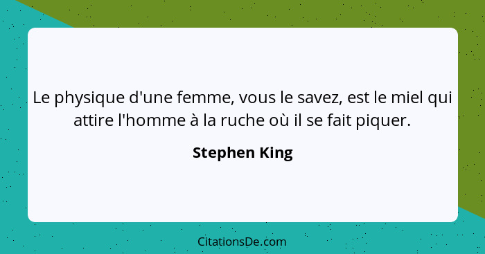 Le physique d'une femme, vous le savez, est le miel qui attire l'homme à la ruche où il se fait piquer.... - Stephen King