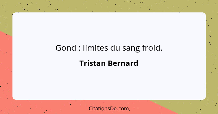 Gond : limites du sang froid.... - Tristan Bernard