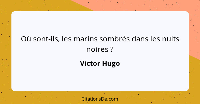 Où sont-ils, les marins sombrés dans les nuits noires ?... - Victor Hugo