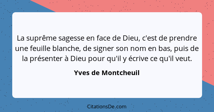 La suprême sagesse en face de Dieu, c'est de prendre une feuille blanche, de signer son nom en bas, puis de la présenter à Dieu p... - Yves de Montcheuil