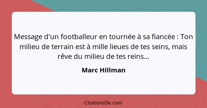 Message d'un footballeur en tournée à sa fiancée : Ton milieu de terrain est à mille lieues de tes seins, mais rêve du milieu de t... - Marc Hillman