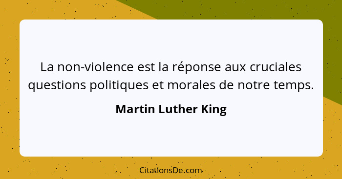 La non-violence est la réponse aux cruciales questions politiques et morales de notre temps.... - Martin Luther King