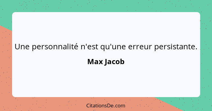 Une personnalité n'est qu'une erreur persistante.... - Max Jacob