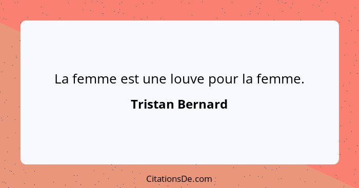 La femme est une louve pour la femme.... - Tristan Bernard