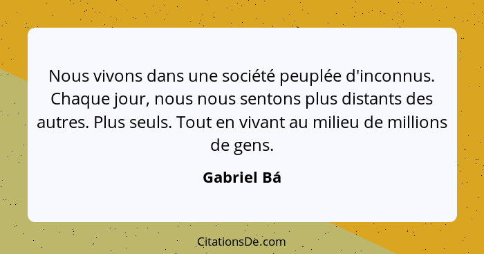 Nous vivons dans une société peuplée d'inconnus. Chaque jour, nous nous sentons plus distants des autres. Plus seuls. Tout en vivant au m... - Gabriel Bá