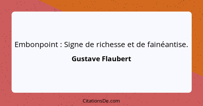 Embonpoint : Signe de richesse et de fainéantise.... - Gustave Flaubert