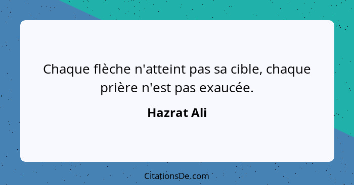 Chaque flèche n'atteint pas sa cible, chaque prière n'est pas exaucée.... - Hazrat Ali