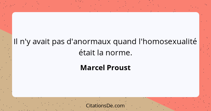 Il n'y avait pas d'anormaux quand l'homosexualité était la norme.... - Marcel Proust