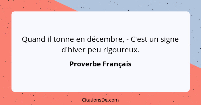 Quand il tonne en décembre, - C'est un signe d'hiver peu rigoureux.... - Proverbe Français